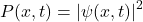 \[P(x,t) = |\psi(x,t)|^2\]