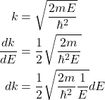 \[\begin{aligned} k &=\sqrt{\frac{2 m E}{\hbar^2}} \\ \frac{dk}{d E} &=\frac{1}{2} \sqrt{\frac{2 m}{\hbar^2 E}} \\ d k &=\frac{1}{2} \sqrt{\frac{2 m}{\hbar^2} \frac{1}{E}} d E \end{aligned}\]