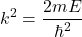 \begin{equation*}   k^2=\frac{2 m E}{\hbar^2} \end{equation*}